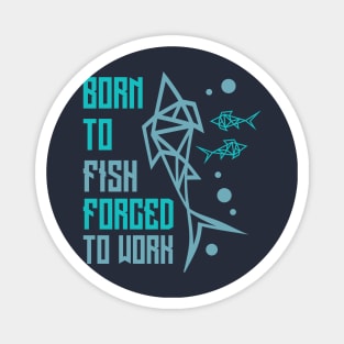 Born To Fish Forced To Work Magnet